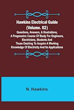 Hawkins Electrical Guide (Volume. 02) Questions, Answers, & Illustrations, A progressive course of study for engineers, electricians, students and those desiring to acquire a working knowledge of electricity and its applications