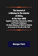 The Journal of a Mission to the Interior of Africa, in the Year 1805 ; Together with Other Documents, Official and Private, Relating to the Same Mission, to Which Is Prefixed an Account of the Life of Mr. Park