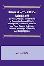 Hawkins Electrical Guide (Volume. 05) Questions, Answers, & Illustrations, A progressive course of study for engineers, electricians, students and those desiring to acquire a working knowledge of electricity and its applications