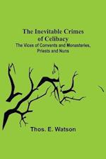 The Inevitable Crimes of Celibacy; The Vices of Convents and Monasteries, Priests and Nuns 