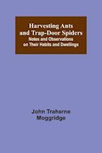Harvesting Ants and Trap-Door Spiders; Notes and Observations on Their Habits and Dwellings 