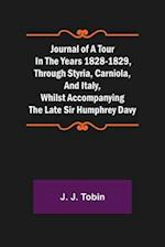 Journal of a Tour in the Years 1828-1829, through Styria, Carniola, and Italy, whilst Accompanying the Late Sir Humphrey Davy 