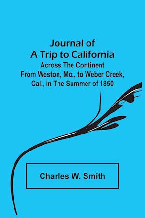 Journal of a Trip to California ; Across the Continent from Weston, Mo., to Weber Creek, Cal., in the Summer of 1850