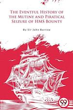 The Eventful History Of the Mutiny and Piratical Seizure of H.M.S. Bounty 