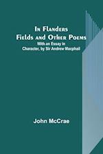 In Flanders Fields and Other Poems; With an Essay in Character, by Sir Andrew Macphail 