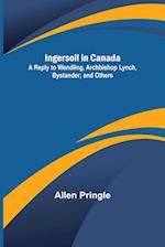 Ingersoll in Canada; A Reply to Wendling, Archbishop Lynch, Bystander; and Others 