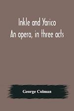 Inkle and Yarico; An opera, in three acts 