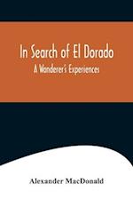 In Search of El Dorado; A Wanderer's Experiences 