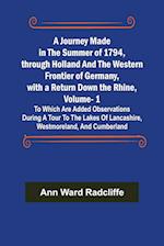 A Journey Made in the Summer of 1794, through Holland and the Western Frontier of Germany, with a Return Down the Rhine, Vol. 1; To Which Are Added Observations during a Tour to the Lakes of Lancashire, Westmoreland, and Cumberland