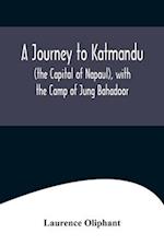 A Journey to Katmandu (the Capital of Napaul), with the Camp of Jung Bahadoor; Including a Sketch of the Nepaulese Ambassador at Home 
