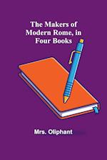 The Makers of Modern Rome, in Four Books 