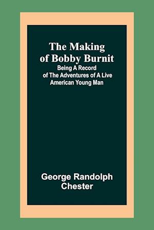 The Making of Bobby Burnit; Being a Record of the Adventures of a Live American Young Man
