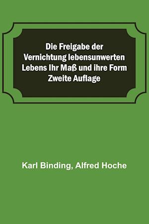 Die Freigabe der Vernichtung lebensunwerten Lebens Ihr Maß und ihre Form; Zweite Auflage