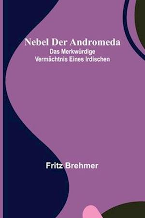 Nebel der Andromeda; Das merkwürdige Vermächtnis eines Irdischen