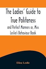 The Ladies' Guide to True Politeness and Perfect Manners or, Miss Leslie's Behaviour Book 