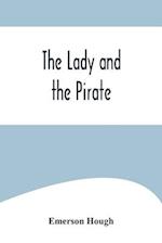 The Lady and the Pirate ;Being the Plain Tale of a Diligent Pirate and a Fair Captive 