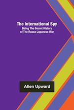 The International Spy; Being the Secret History of the Russo-Japanese War 