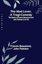 The Mad Lover, a Tragi-Comedy; The Works of Francis Beaumont and John Fletcher (3 of 10) 