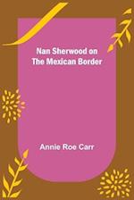 Nan Sherwood on the Mexican Border 