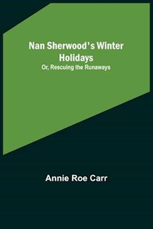 Nan Sherwood's Winter Holidays; Or, Rescuing the Runaways