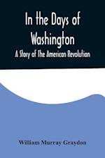 In the Days of Washington; A Story of The American Revolution 