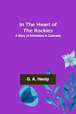 In the Heart of the Rockies; A Story of Adventure in Colorado 