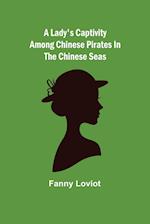 A Lady's Captivity among Chinese Pirates in the Chinese Seas 