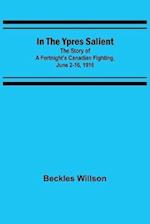 In the Ypres Salient; The Story of a Fortnight's Canadian Fighting, June 2-16, 1916 