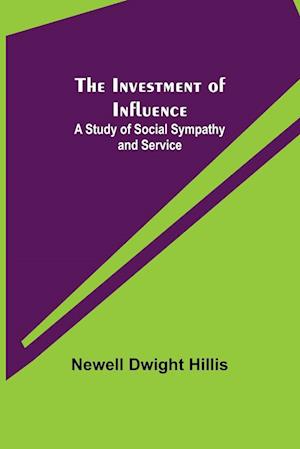 The Investment of Influence; A Study of Social Sympathy and Service