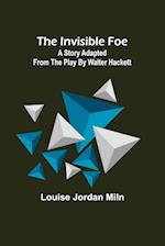 The Invisible Foe; A Story Adapted from the Play by Walter Hackett 