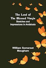 The Land of The Blessed Virgin; Sketches and Impressions in Andalusia 