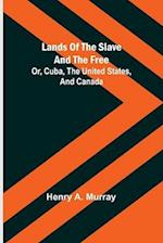 Lands of the Slave and the Free; Or, Cuba, the United States, and Canada 