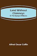 Land without chimneys; or the by ways of Mexico 