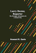 Larry Dexter, Reporter; Or, Strange Adventures in a Great City 