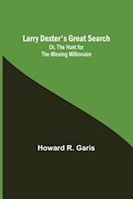 Larry Dexter's Great Search; Or, The Hunt for the Missing Millionaire 