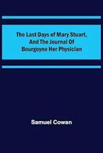 The Last Days of Mary Stuart, and the journal of Bourgoyne her physician 