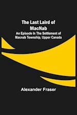 The Last Laird of MacNab ;An Episode in the Settlement of MacNab Township, Upper Canada 