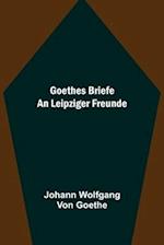 Goethes Briefe an Leipziger Freunde