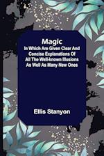 Magic; In which are given clear and concise explanations of all the well-known illusions as well as many new ones. 