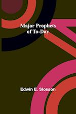 Major Prophets of To-Day 