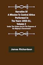 Narrative of a Mission to Central Africa Performed in the Years 1850-51, Volume 2 ; Under the Orders and at the Expense of Her Majesty's Government 