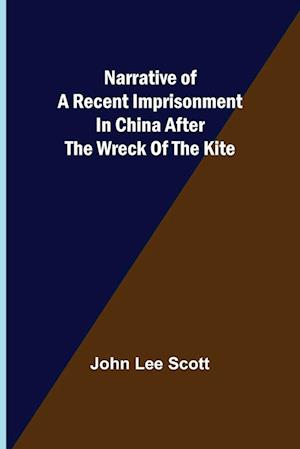 Narrative of a Recent Imprisonment in China after the Wreck of the Kite