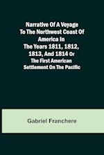 Narrative of a Voyage to the Northwest Coast of America in the years 1811, 1812, 1813, and 1814 or the First American Settlement on the Pacific 