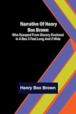 Narrative of Henry Box Brown ; Who Escaped from Slavery Enclosed in a Box 3 Feet Long and 2 Wide 