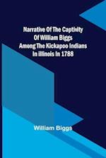 Narrative of the Captivity of William Biggs among the Kickapoo Indians in Illinois in 1788 