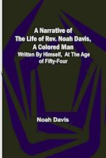 A Narrative of the Life of Rev. Noah Davis, A Colored Man ; Written by Himself, At The Age of Fifty-Four 