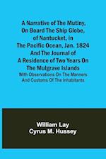 A Narrative of the Mutiny, on Board the Ship Globe, of Nantucket, in the Pacific Ocean, Jan. 1824 And the journal of a residence of two years on the Mulgrave Islands; with observations on the manners and customs of the inhabitants