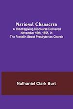 National Character; A Thanksgiving Discourse Delivered November 15th, 1855, in the Franklin Street Presbyterian Church 