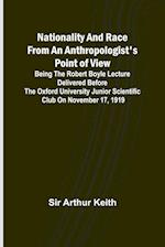 Nationality and Race from an Anthropologist's Point of View ; Being the Robert Boyle lecture delivered before the Oxford university junior scientific club on November 17, 1919