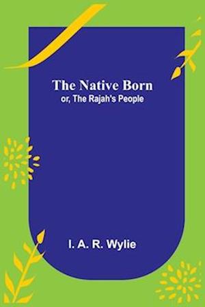 The Native Born; or, the Rajah's People